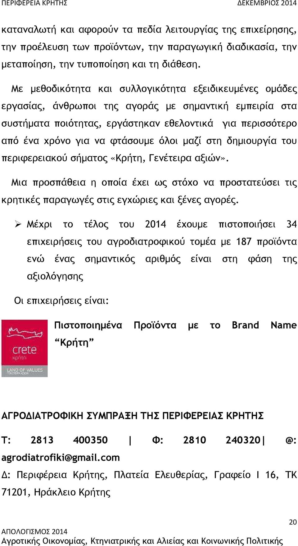 φτάσουµε όλοι µαζί στη δηµιουργία του περιφερειακού σήµατος «Κρήτη, Γενέτειρα αξιών». Μια προσπάθεια η οποία έχει ως στόχο να προστατεύσει τις κρητικές παραγωγές στις εγχώριες και ξένες αγορές.