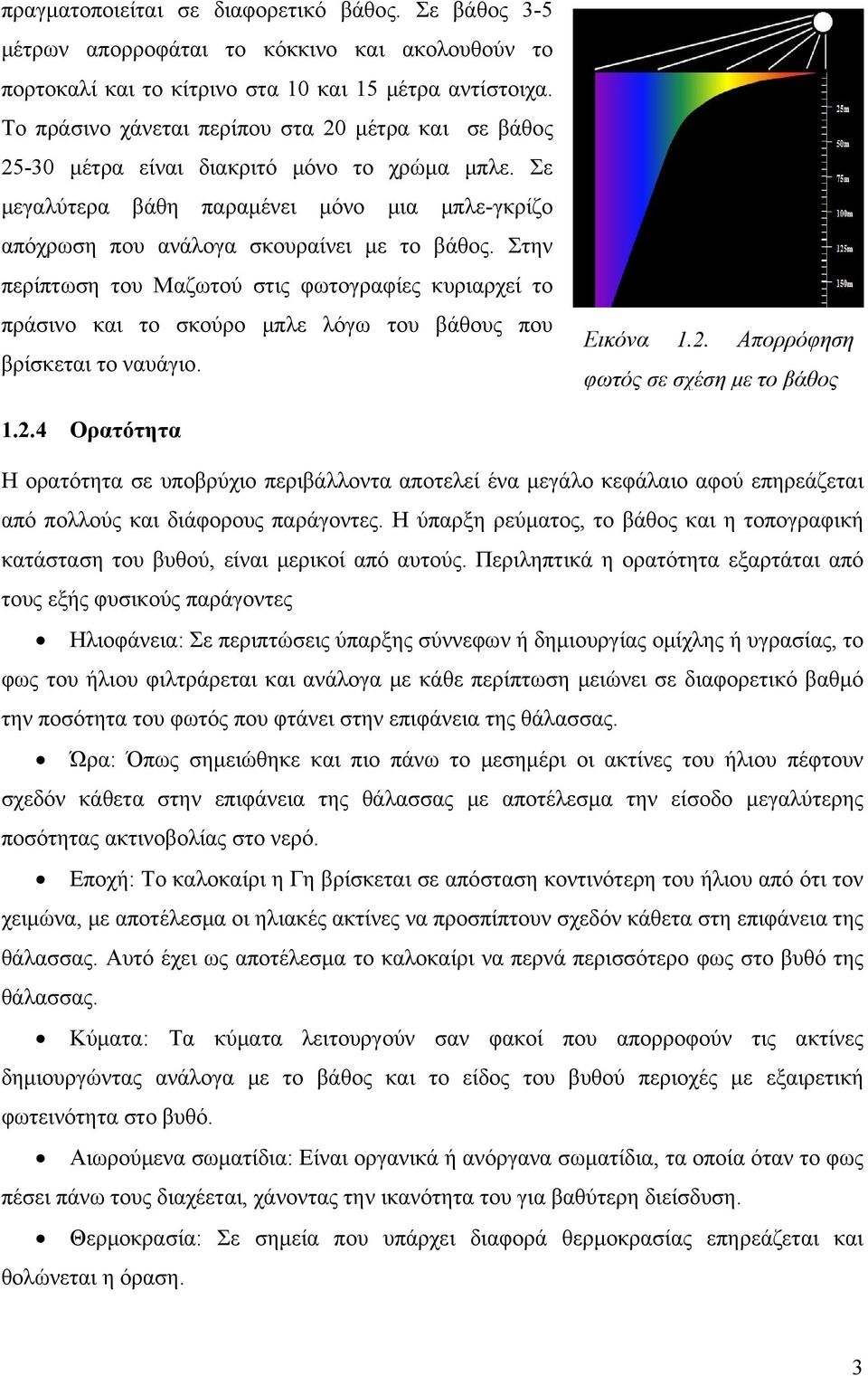 Στην περίπτωση του Μαζωτού στις φωτογραφίες κυριαρχεί το πράσινο και το σκούρο μπλε λόγω του βάθους που βρίσκεται το ναυάγιο. Εικόνα 1.2.