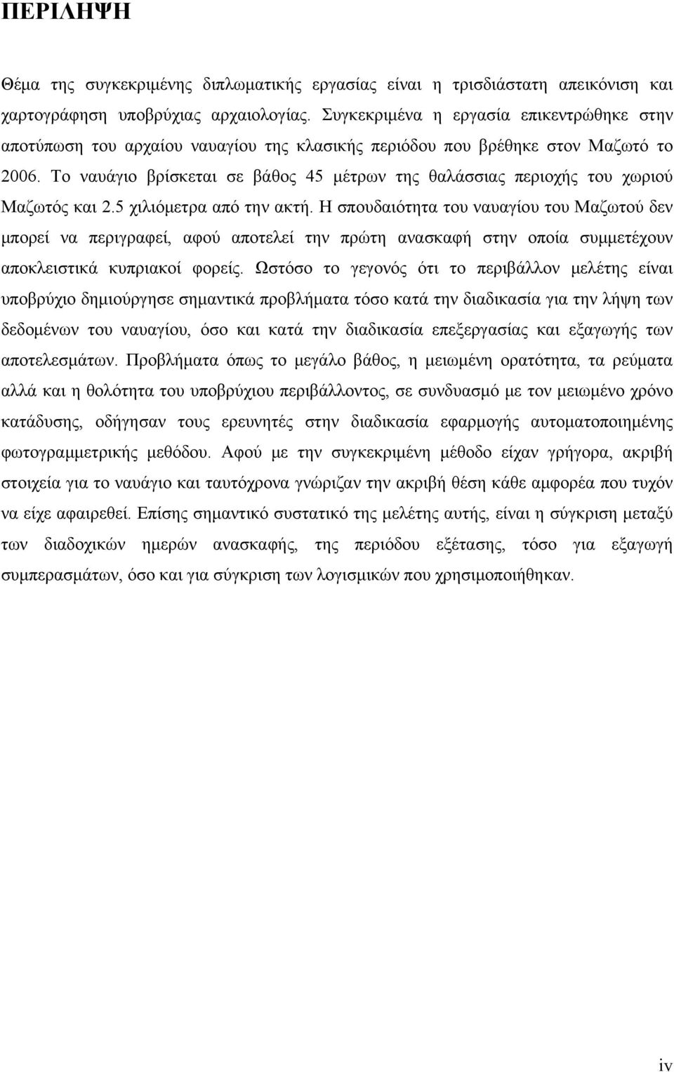 Το ναυάγιο βρίσκεται σε βάθος 45 μέτρων της θαλάσσιας περιοχής του χωριού Μαζωτός και 2.5 χιλιόμετρα από την ακτή.