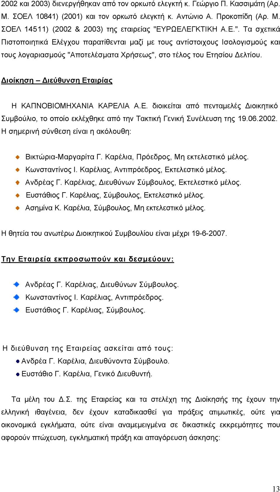 Διοίκηση Διεύθυνση Εταιρίας Η ΚΑΠΝΟΒΙΟΜΗΧΑΝΙΑ ΚΑΡΕΛΙΑ Α.Ε. διοικείται από πενταμελές Διοικητικό Συμβούλιο, το οποίο εκλέχθηκε από την Τακτική Γενική Συνέλευση της 19.06.2002.
