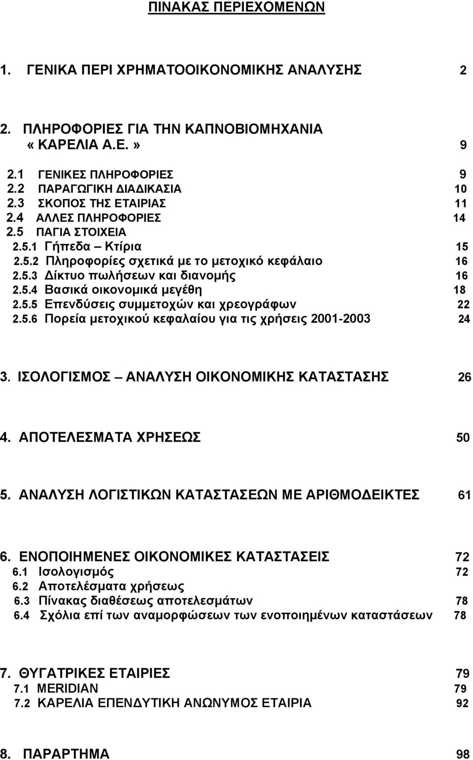 5.5 Επενδύσεις συμμετοχών και χρεογράφων 22 2.5.6 Πορεία μετοχικού κεφαλαίου για τις χρήσεις 2001-2003 24 3. ΙΣΟΛΟΓΙΣΜΟΣ ΑΝΑΛΥΣΗ ΟΙΚΟΝΟΜΙΚΗΣ ΚΑΤΑΣΤΑΣΗΣ 26 4. ΑΠΟΤΕΛΕΣΜΑΤΑ ΧΡΗΣΕΩΣ 50 5.
