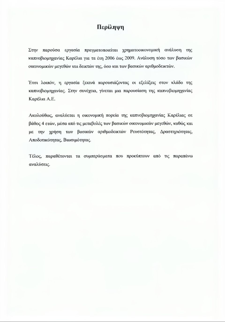 Έτσι λοιπόν, η εργασία ξεκινά παρουσιάζοντας οι εξελίξεις στον κλάδο της καπνοβιομηχανίας. Στην συνέχεια, γίνεται μια παρουσίαση της καπνοβιομηχανίας Καρέλια Α.Ε.