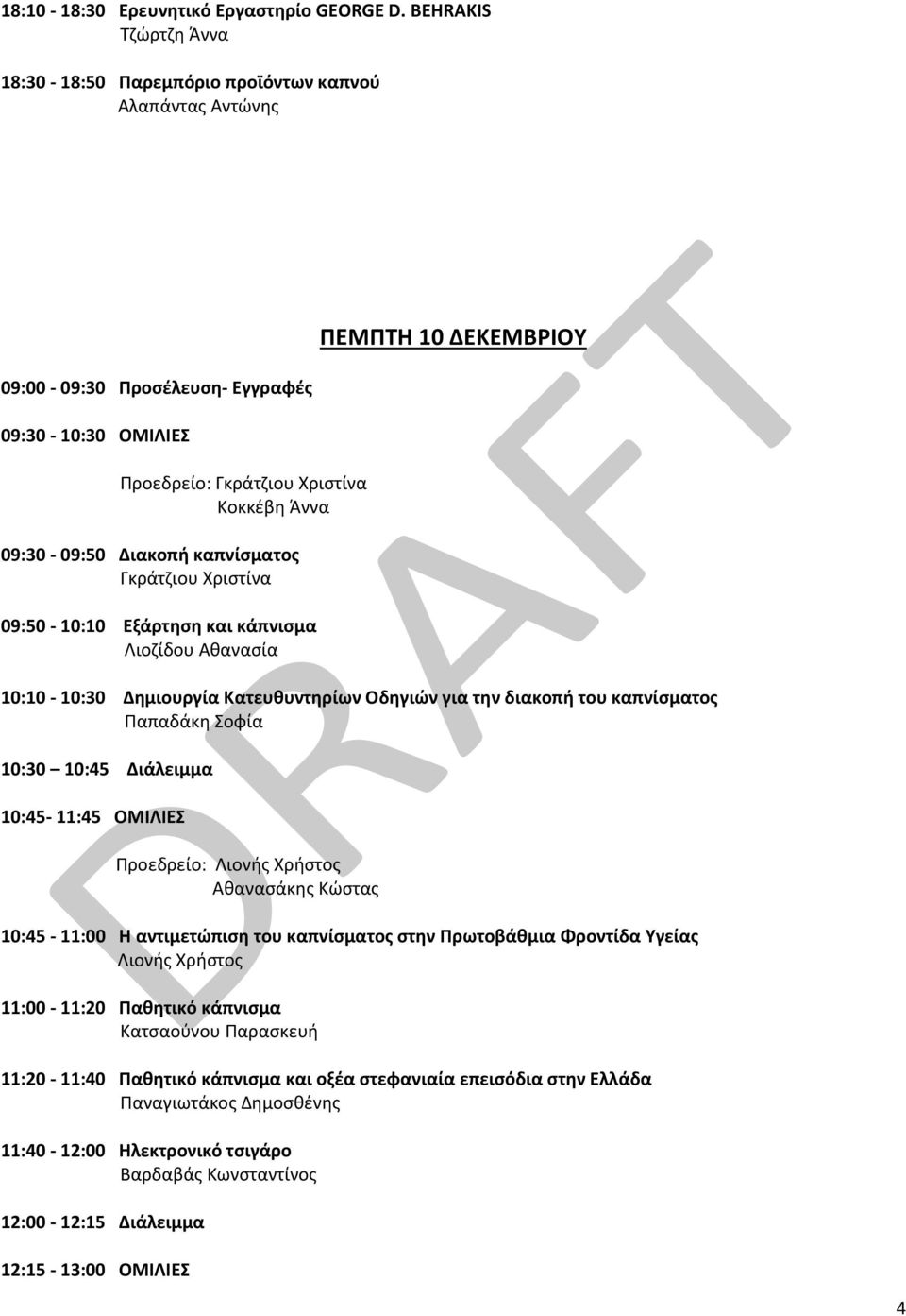 καπνίσματος Γκράτζιου Χριστίνα 09:50-10:10 Εξάρτηση και κάπνισμα Λιοζίδου Αθανασία ΠΕΜΠΤΗ 10 ΔΕΚΕΜΒΡΙΟΥ 10:10-10:30 Δημιουργία Κατευθυντηρίων Οδηγιών για την διακοπή του καπνίσματος Παπαδάκη Σοφία