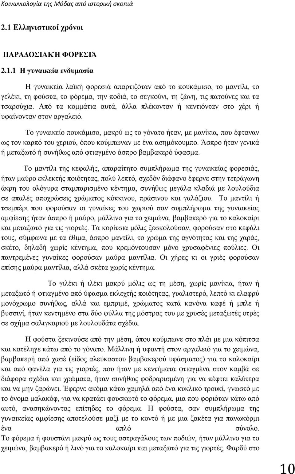 Το γυναικείο πουκάμισο, μακρύ ως το γόνατο ήταν, με μανίκια, που έφταναν ως τον καρπό του χεριού, όπου κούμπωναν με ένα ασημόκουμπο.