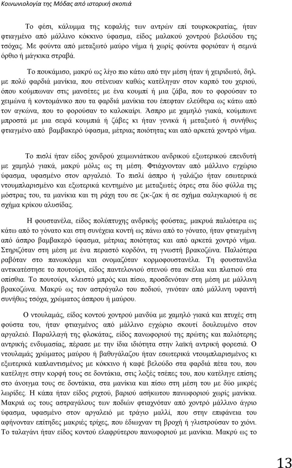 με πολύ φαρδιά μανίκια, που στένευαν καθώς κατέληγαν στον καρπό του χεριού, όπου κούμπωναν στις μανσέτες με ένα κουμπί ή μια ζάβα, που το φορούσαν το χειμώνα ή κοντομάνικο που τα φαρδιά μανίκια του