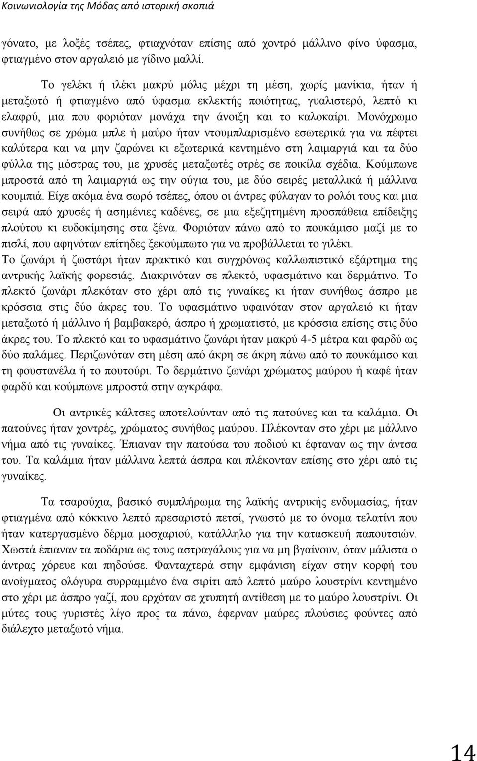 Μονόχρωμο συνήθως σε χρώμα μπλε ή μαύρο ήταν ντουμπλαρισμένο εσωτερικά για να πέφτει καλύτερα και να μην ζαρώνει κι εξωτερικά κεντημένο στη λαιμαργιά και τα δύο φύλλα της μόστρας του, με χρυσές