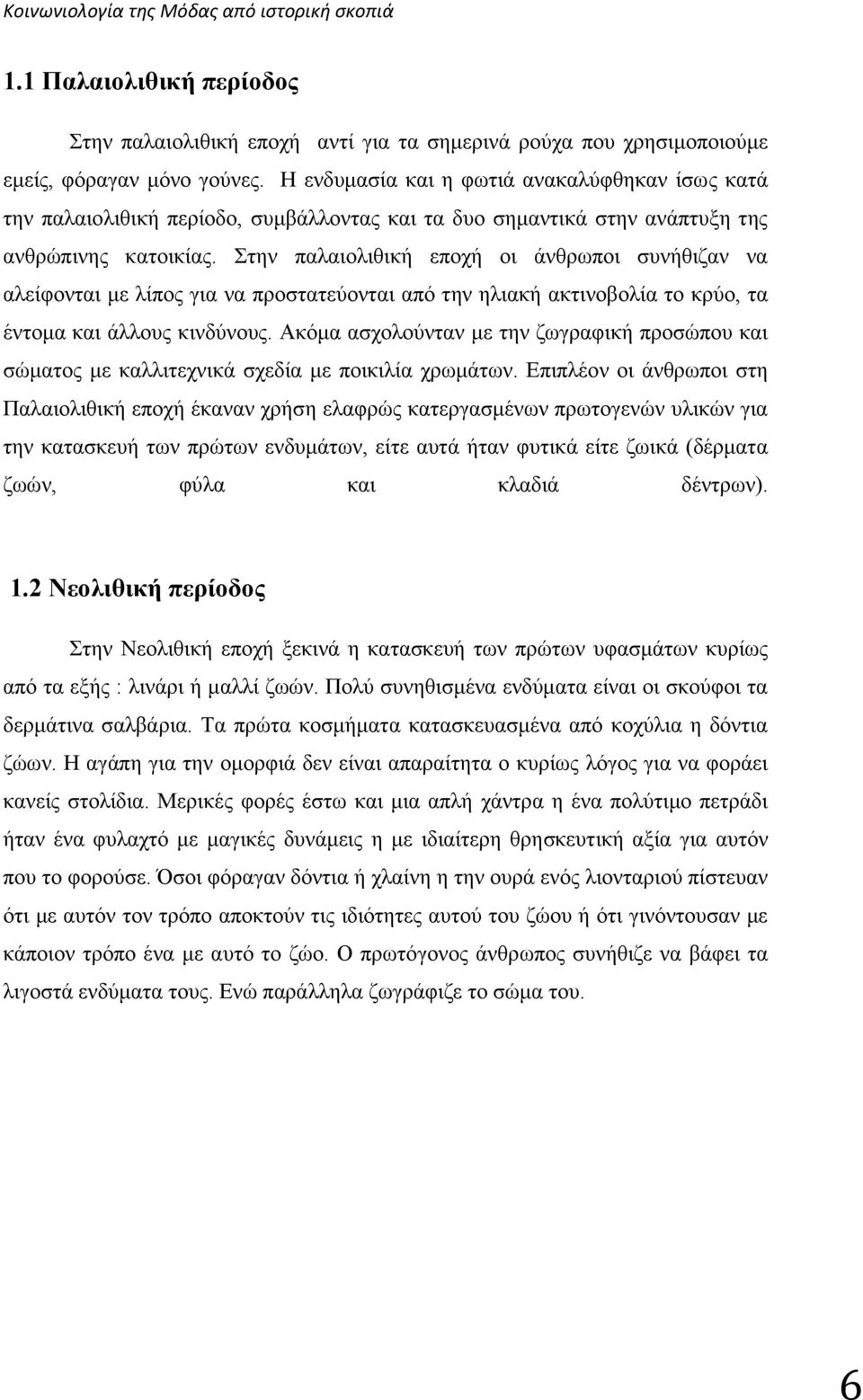 Στην παλαιολιθική εποχή οι άνθρωποι συνήθιζαν να αλείφονται με λίπος για να προστατεύονται από την ηλιακή ακτινοβολία το κρύο, τα έντομα και άλλους κινδύνους.