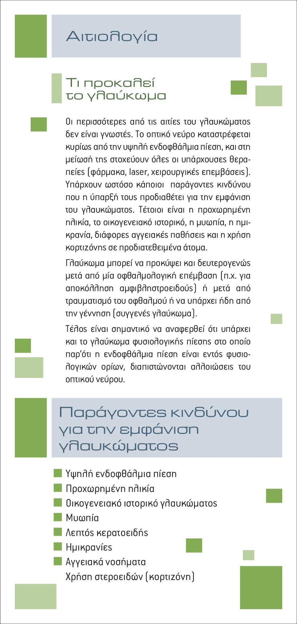 Υπάρχουν ωστόσο κάποιοι παράγοντες κινδύνου που η ύπαρξή τους προδιαθέτει για την εμφάνιση του γλαυκώματος.