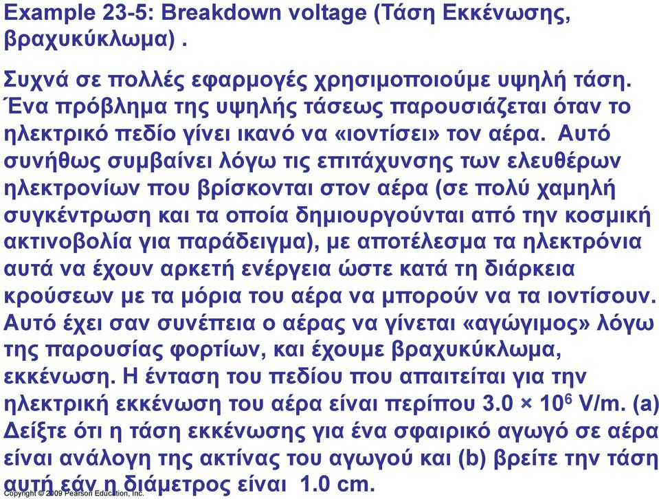 Αυτό συνήθως συµβαίνει λόγω τις επιτάχυνσης των ελευθέρων ηλεκτρονίων που βρίσκονται στον αέρα (σε πολύ χαµηλή συγκέντρωση και τα οποία δηµιουργούνται από την κοσµική ακτινοβολία για παράδειγµα), µε