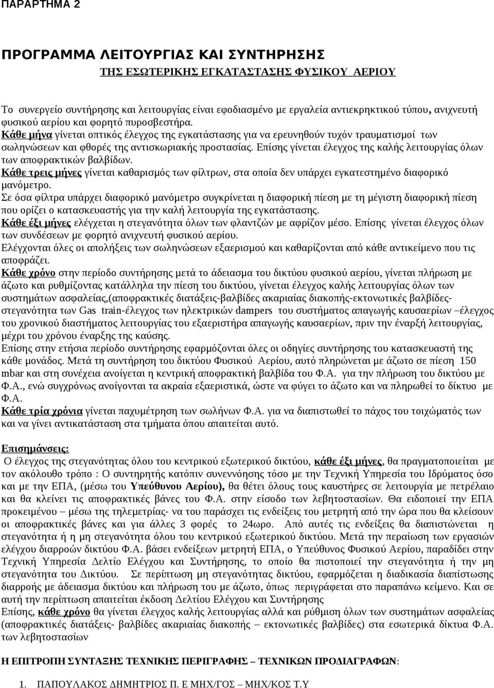 Επίσης γίνεται έλεγχος της καλής λειτουργίας όλων των αποφρακτικών βαλβίδων. Κάθε τρεις μήνες γίνεται καθαρισμός των φίλτρων, στα οποία δεν υπάρχει εγκατεστημένο διαφορικό μανόμετρο.
