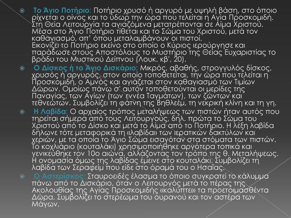 Εικονίζει το Ποτήριο εκείνο στο οποίο ο Κύριος ιερούργησε και παράδωσε στους Αποστόλους το Μυστήριο της Θείας Ευχαριστίας το βράδυ του Μυστικού Δείπνου (Λουκ. κβ', 20).