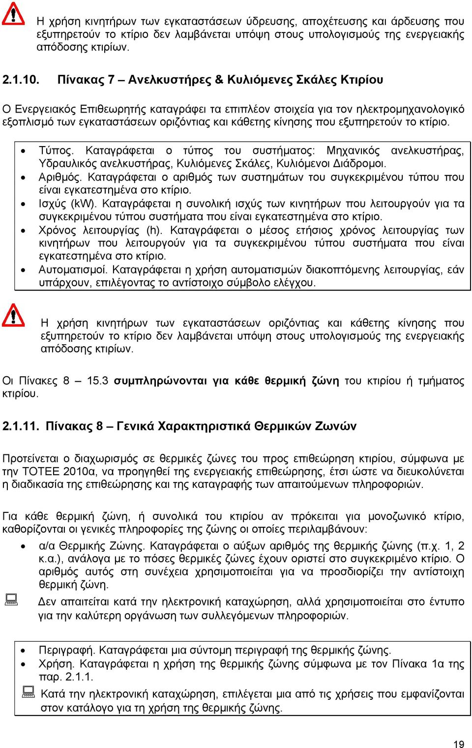 εξυπηρετούν το κτίριο. Τύπος. Καταγράφεται ο τύπος του συστήματος: Μηχανικός ανελκυστήρας, Υδραυλικός ανελκυστήρας, Κυλιόμενες Σκάλες, Κυλιόμενοι Διάδρομοι. Αριθμός.