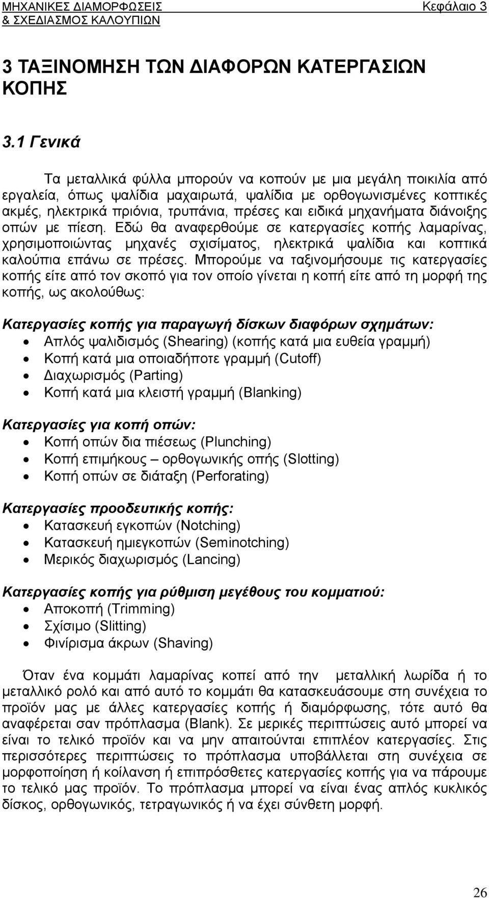 μηχανήματα διάνοιξης οπών με πίεση. Εδώ θα αναφερθούμε σε κατεργασίες κοπής λαμαρίνας, χρησιμοποιώντας μηχανές σχισίματος, ηλεκτρικά ψαλίδια και κοπτικά καλούπια επάνω σε πρέσες.