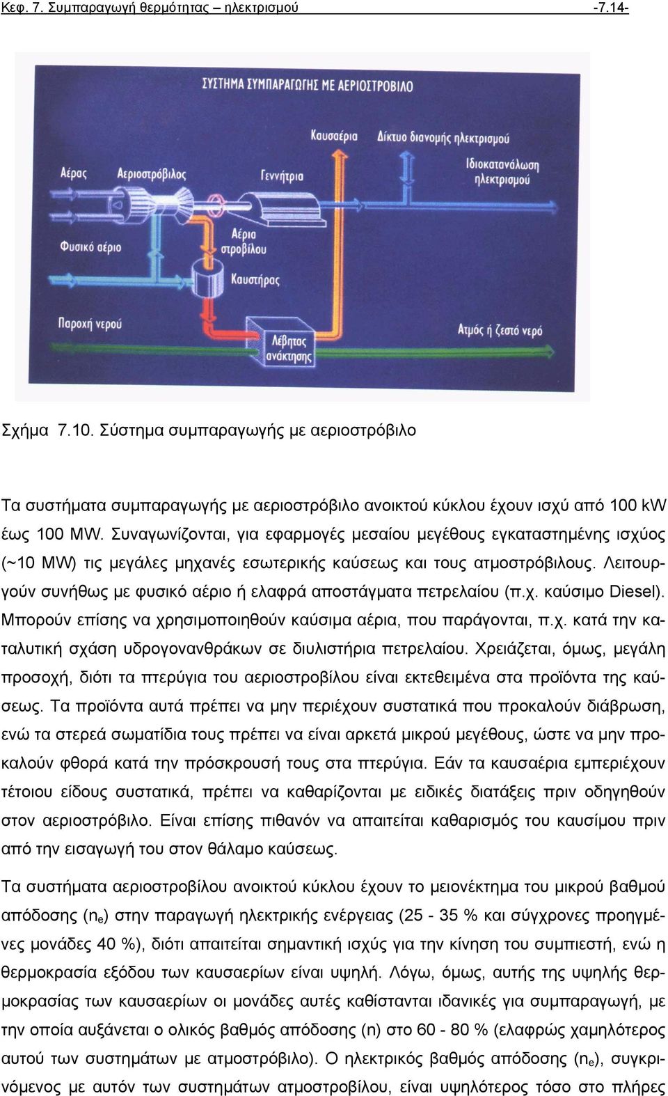 Λειτουργούν συνήθως µε φυσικό αέριο ή ελαφρά αποστάγµατα πετρελαίου (π.χ. καύσιµο Diesel). Μπορούν επίσης να χρησιµοποιηθούν καύσιµα αέρια, που παράγονται, π.χ. κατά την καταλυτική σχάση υδρογονανθράκων σε διυλιστήρια πετρελαίου.