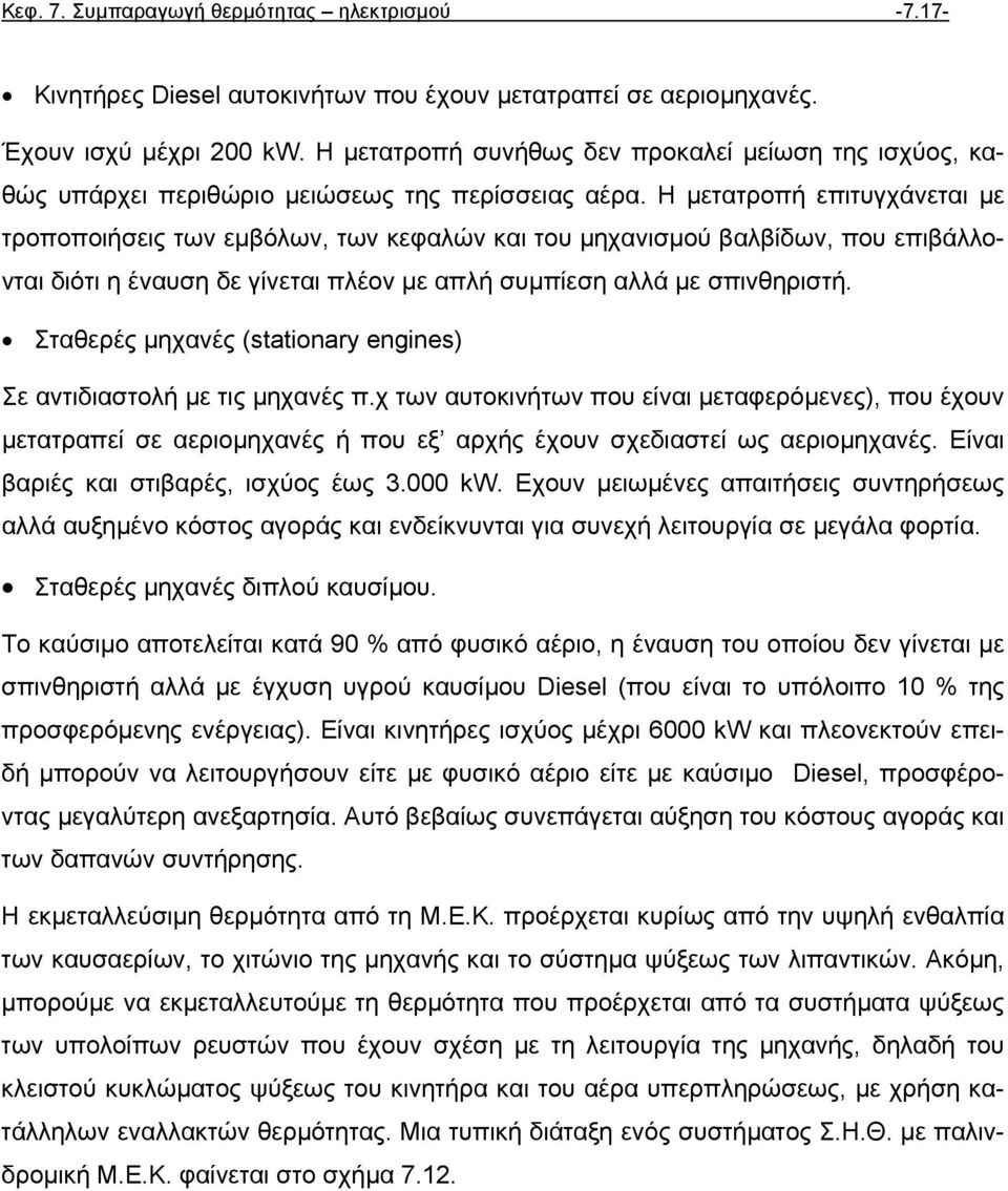 Η µετατροπή επιτυγχάνεται µε τροποποιήσεις των εµβόλων, των κεφαλών και του µηχανισµού βαλβίδων, που επιβάλλονται διότι η έναυση δε γίνεται πλέον µε απλή συµπίεση αλλά µε σπινθηριστή.