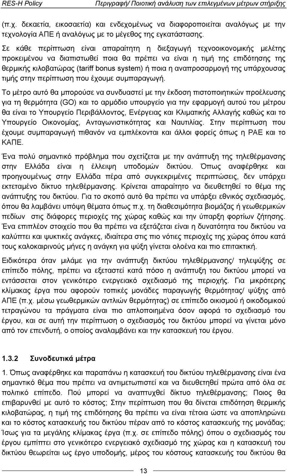 Σε κάθε περίπτωση είναι απαραίτητη η διεξαγωγή τεχνοοικονομικής μελέτης προκειμένου να διαπιστωθεί ποια θα πρέπει να είναι η τιμή της επιδότησης της θερμικής κιλοβατώρας (tariff bonus system) ή ποια