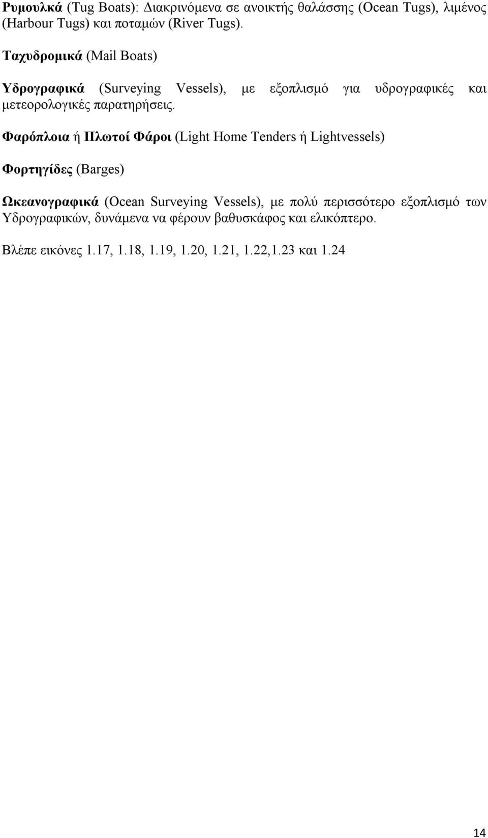 Φαρόπλοια ή Πλωτοί Φάροι (Light Home Tenders ή Lightvessels) Φορτηγίδες (Barges) Ωκεανογραφικά (Ocean Surveying Vessels), με πολύ