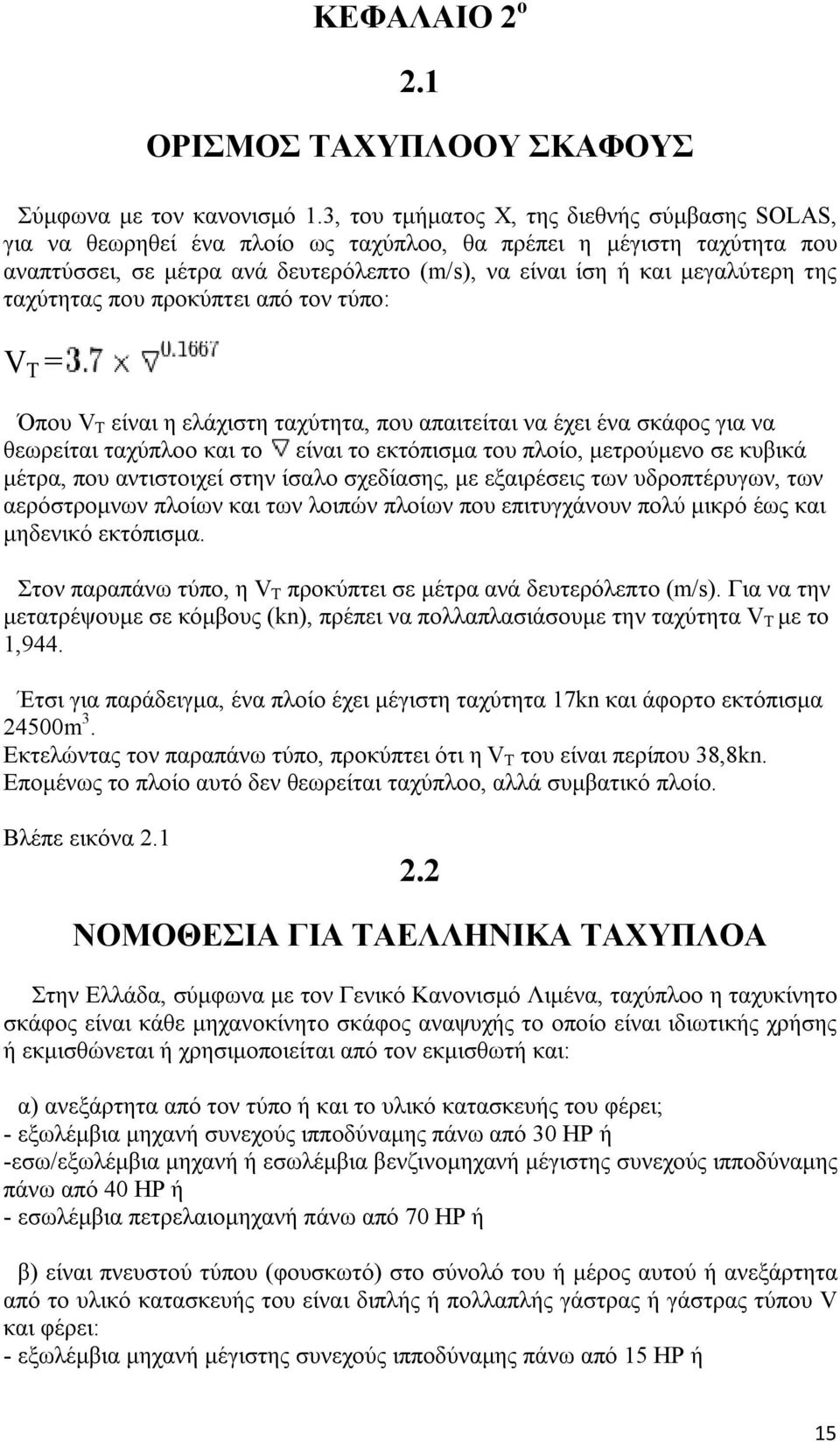 ταχύτητας που προκύπτει από τον τύπο: V Τ = Όπου V T είναι η ελάχιστη ταχύτητα, που απαιτείται να έχει ένα σκάφος για να θεωρείται ταχύπλοο και το είναι το εκτόπισμα του πλοίο, μετρούμενο σε κυβικά