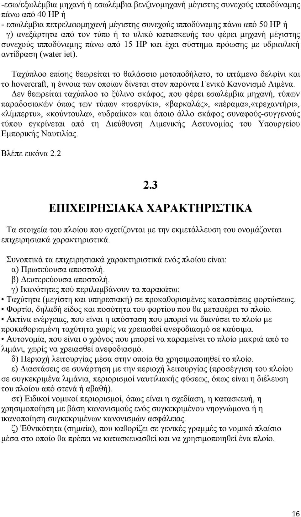 Ταχύπλοο επίσης θεωρείται το θαλάσσιο μοτοποδήλατο, το ιπτάμενο δελφίνι και το hovercraft, η έννοια των οποίων δίνεται στον παρόντα Γενικό Κανονισμό Λιμένα.