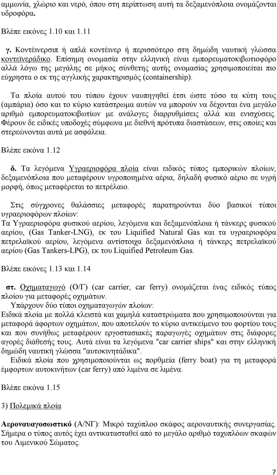 Επίσημη ονομασία στην ελληνική είναι εμπορευματοκιβωτιοφόρο αλλά λόγω της μεγάλης σε μήκος σύνθετης αυτής ονομασίας χρησιμοποιείται πιο εύχρηστα ο εκ της αγγλικής χαρακτηρισμός (containership).