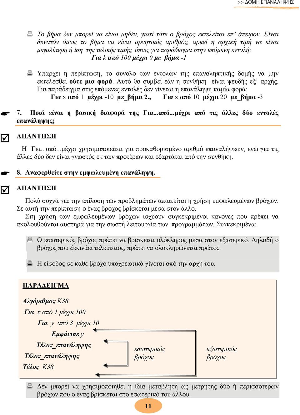 Υπάρχει η περίπτωση, το σύνολο των εντολών της επαναληπτικής δομής να μην εκτελεσθεί ούτε μια φορά. Αυτό θα συμβεί εάν η συνθήκη είναι ψευδής εξ αρχής.