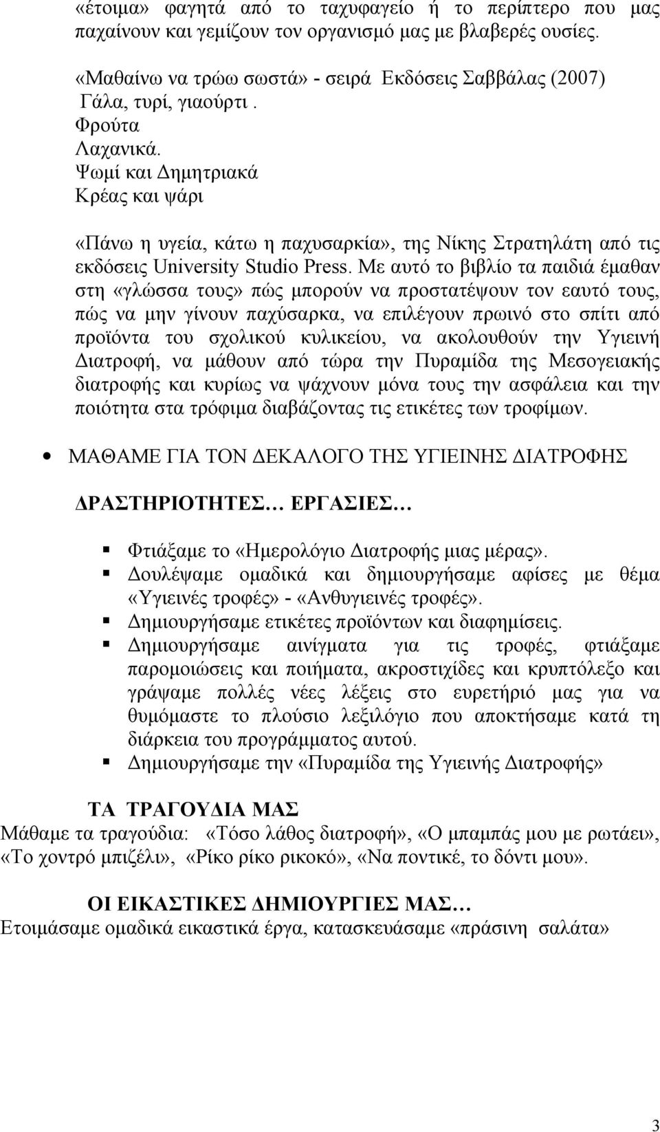 Με αυτό το βιβλίο τα παιδιά έμαθαν στη «γλώσσα τους» πώς μπορούν να προστατέψουν τον εαυτό τους, πώς να μην γίνουν παχύσαρκα, να επιλέγουν πρωινό στο σπίτι από προϊόντα του σχολικού κυλικείου, να