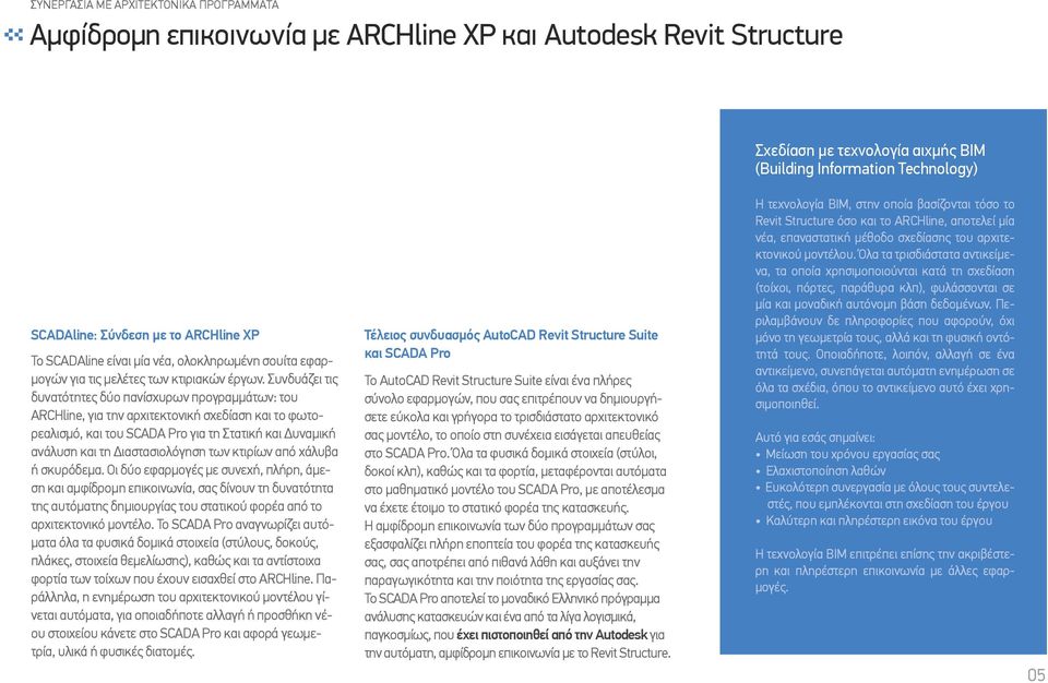 Συνδυάζει τις δυνατότητες δύο πανίσχυρων προγραµµάτων: του ARCHline, για την αρχιτεκτονική σχεδίαση και το φωτορεαλισµό, και του SCADA Pro για τη Στατική και υναµική ανάλυση και τη ιαστασιολόγηση των