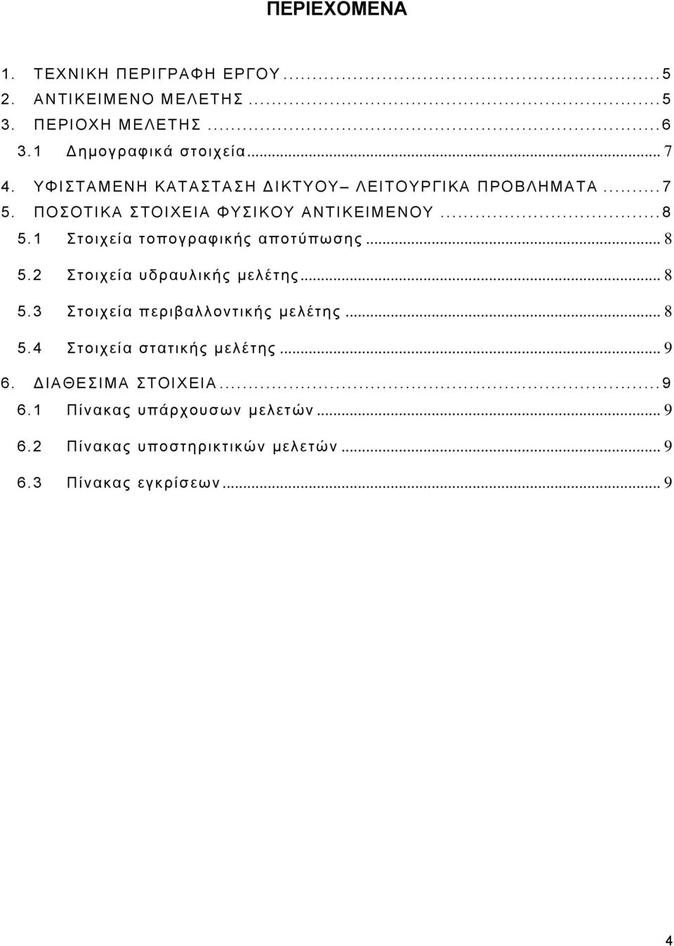 1 Στοιχεία τοπογραφικής αποτύπωσης... 8 5.2 Στοιχεία υδραυλικής μελέτης... 8 5.3 Στοιχεία περιβαλλοντικής μελέτης... 8 5.4 Στοιχεία στατικής μελέτης.