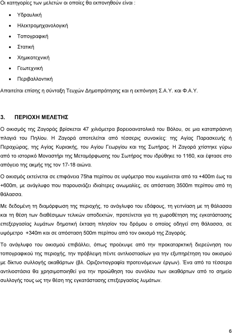 Η Ζαγορά αποτελείται από τέσσερις συνοικίες: της Αγίας Παρασκευής ή Περαχώρας, της Αγίας Κυριακής, του Αγίου Γεωργίου και της Σωτήρας.