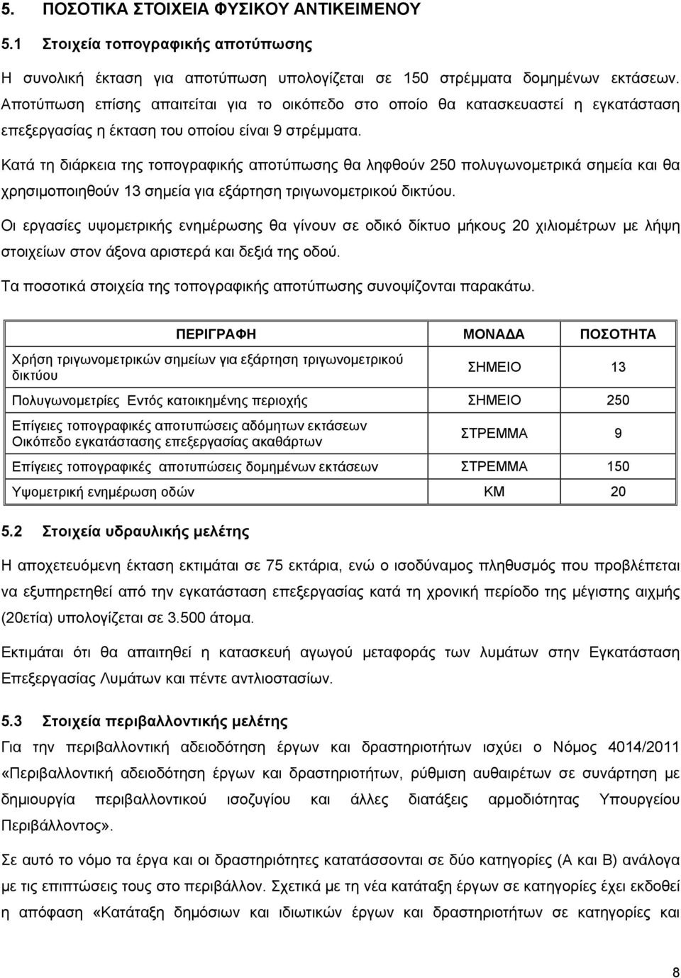 Κατά τη διάρκεια της τοπογραφικής αποτύπωσης θα ληφθούν 250 πολυγωνομετρικά σημεία και θα χρησιμοποιηθούν 13 σημεία για εξάρτηση τριγωνομετρικού δικτύου.