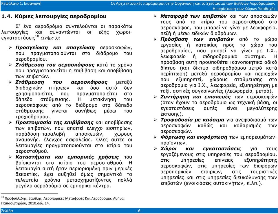 πραγματοποιούνται στο διάδρομο του αεροδρομίου. Στάθμευση του αεροσκάφους κατά το χρόνο που πραγματοποιείται η επιβίβαση και αποβίβαση των επιβατών.