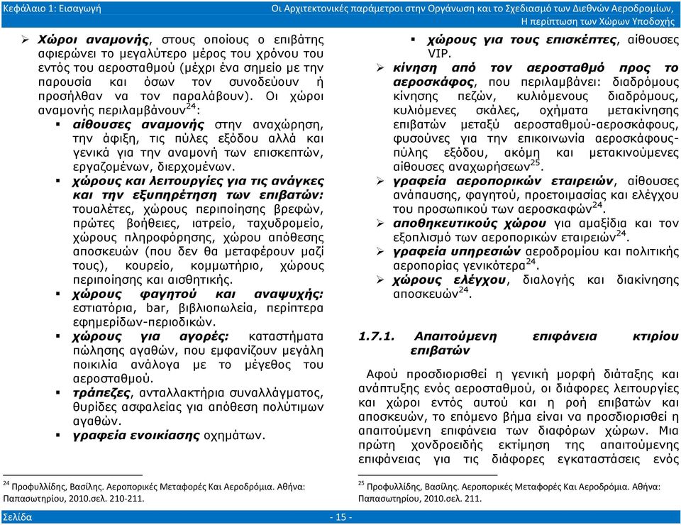 χώρους και λειτουργίες για τις ανάγκες και την εξυπηρέτηση των επιβατών: τουαλέτες, χώρους περιποίησης βρεφών, πρώτες βοήθειες, ιατρείο, ταχυδρομείο, χώρους πληροφόρησης, χώρου απόθεσης αποσκευών