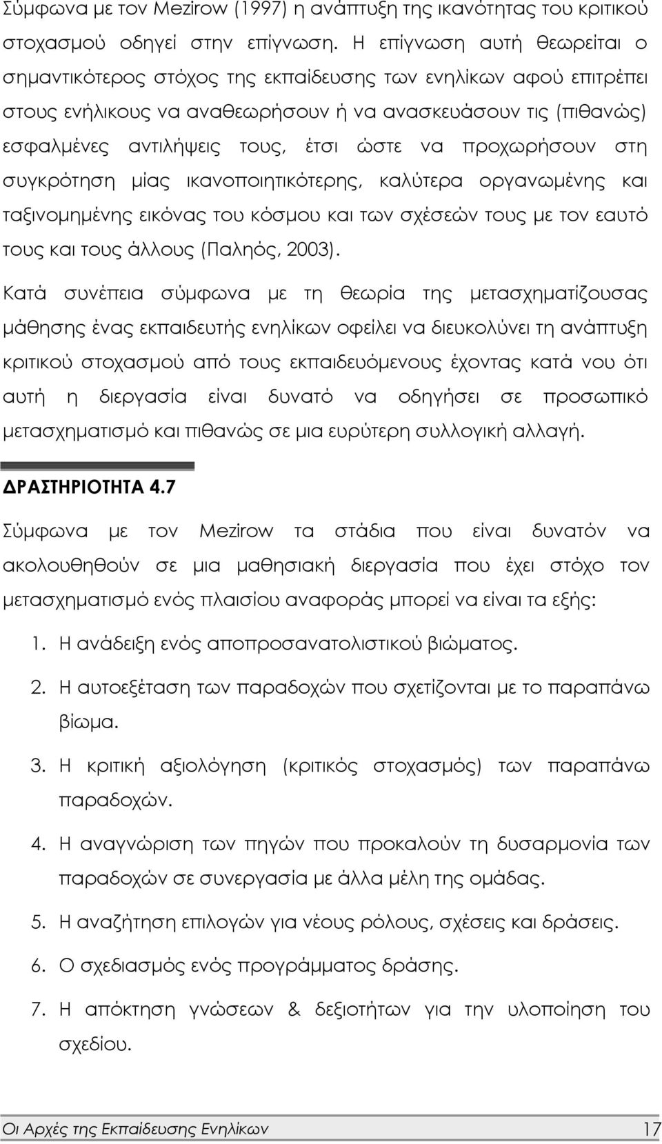 προχωρήσουν στη συγκρότηση μίας ικανοποιητικότερης, καλύτερα οργανωμένης και ταξινομημένης εικόνας του κόσμου και των σχέσεών τους με τον εαυτό τους και τους άλλους (Παληός, 2003).