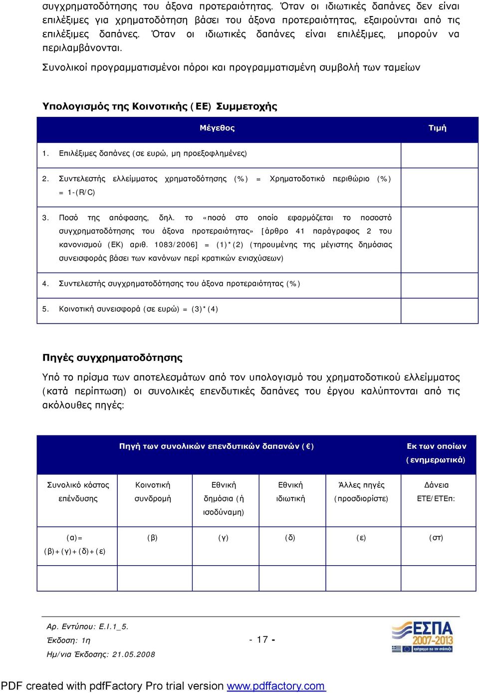 Συνολικοί προγραμματισμένοι πόροι και προγραμματισμένη συμβολή των ταμείων Υπολογισμός της Κοινοτικής (ΕΕ) Συμμετοχής Μέγεθος Τιμή 1. Επιλέξιμες δαπάνες (σε ευρώ, μη προεξοφλημένες) 2.