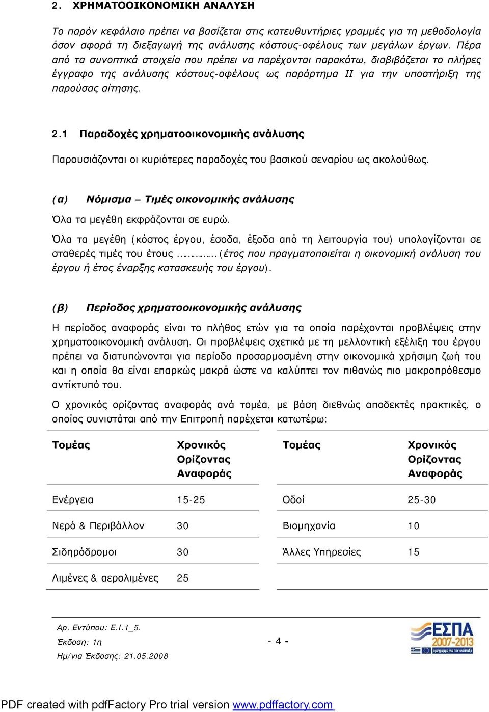 1 Παραδοχές χρηματοοικονομικής ανάλυσης Παρουσιάζονται οι κυριότερες παραδοχές του βασικού σεναρίου ως ακολούθως. (α) Νόμισμα Τιμές οικονομικής ανάλυσης Όλα τα μεγέθη εκφράζονται σε ευρώ.