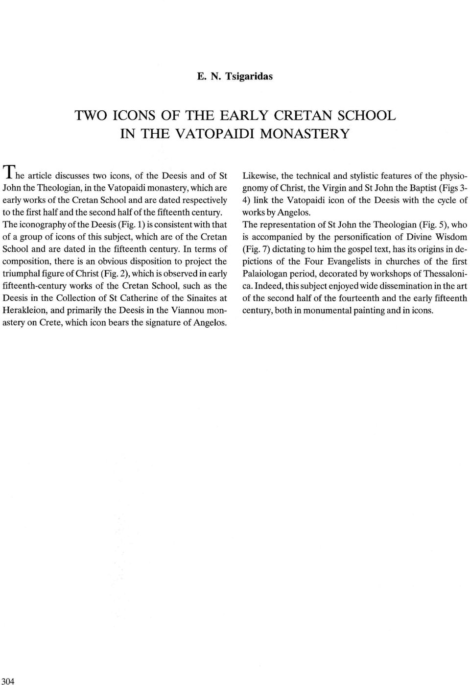 1) is consistent with that of a group of icons of this subject, which are of the Cretan School and are dated in the fifteenth century.