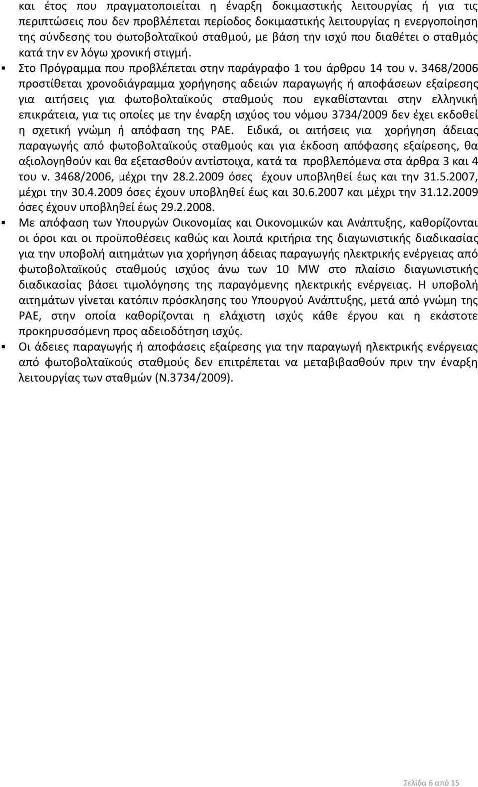 3468/2006 προστίθεται χρονοδιάγραμμα χορήγησης αδειών παραγωγής ή αποφάσεων εξαίρεσης για αιτήσεις για φωτοβολταϊκούς σταθμούς που εγκαθίστανται στην ελληνική επικράτεια, για τις οποίες με την έναρξη
