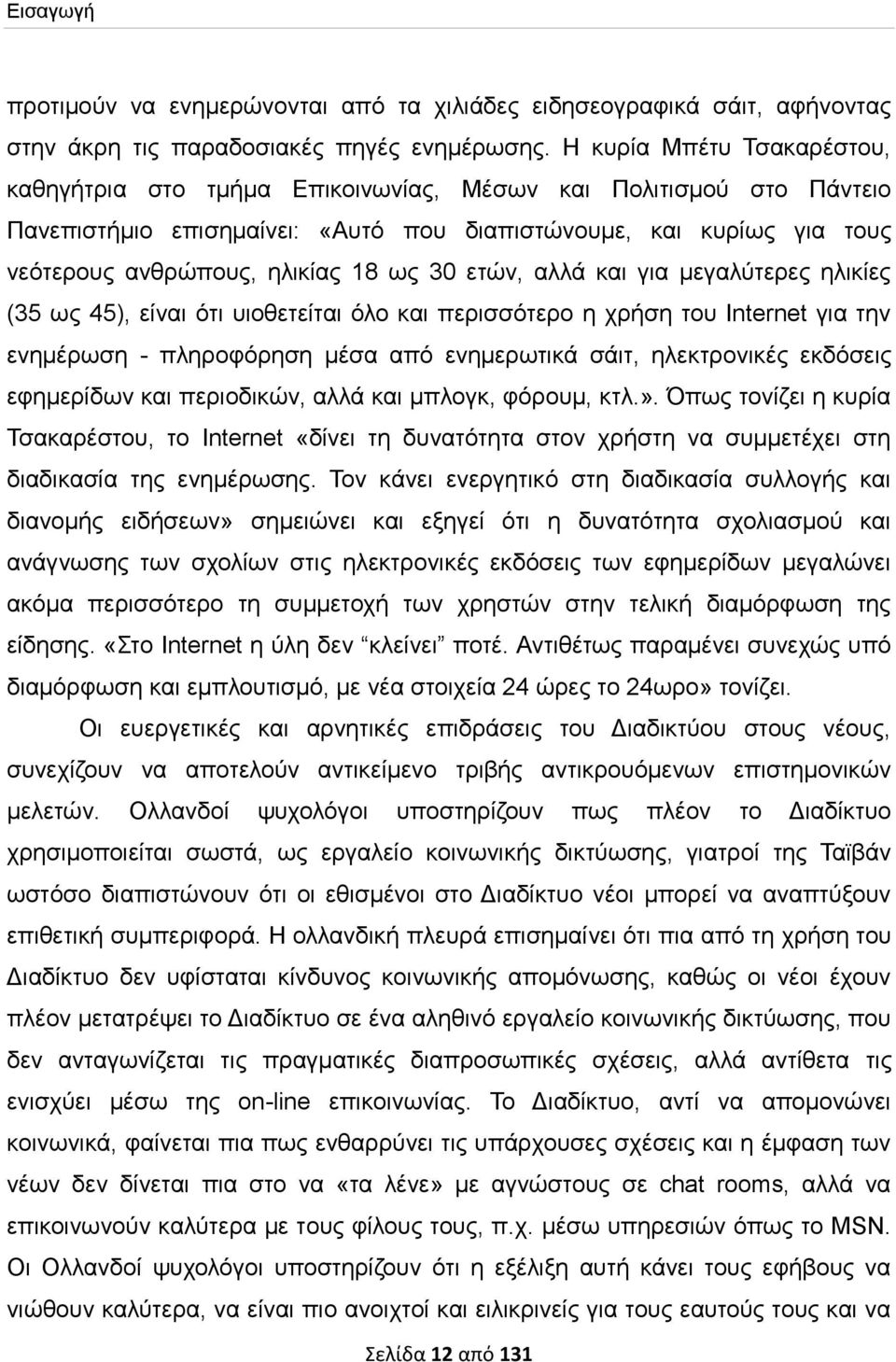 ως 30 ετών, αλλά και για μεγαλύτερες ηλικίες (35 ως 45), είναι ότι υιοθετείται όλο και περισσότερο η χρήση του Ιnternet για την ενημέρωση - πληροφόρηση μέσα από ενημερωτικά σάιτ, ηλεκτρονικές
