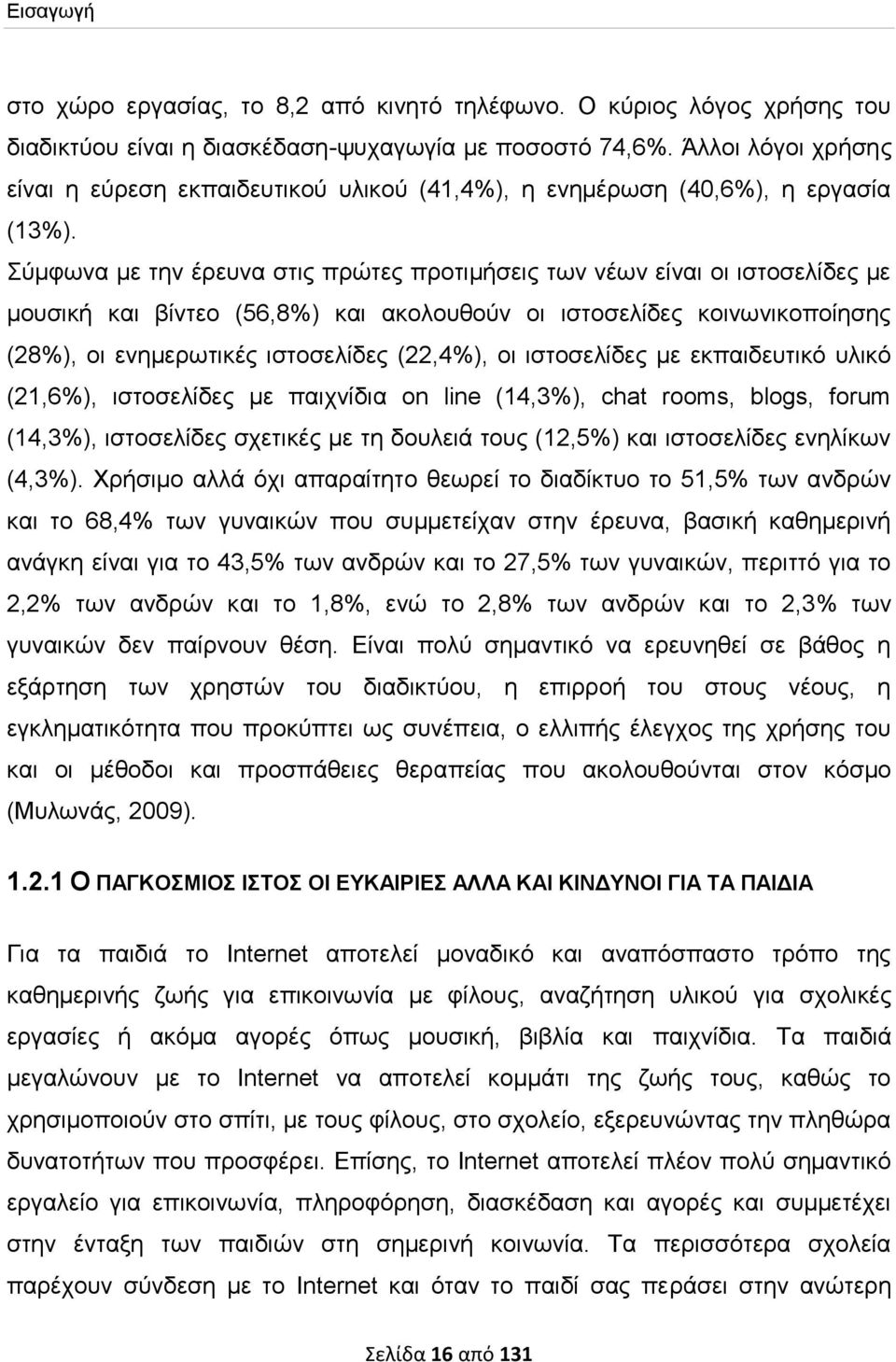 Σύμφωνα με την έρευνα στις πρώτες προτιμήσεις των νέων είναι οι ιστοσελίδες με μουσική και βίντεο (56,8%) και ακολουθούν οι ιστοσελίδες κοινωνικοποίησης (28%), οι ενημερωτικές ιστοσελίδες (22,4%), οι