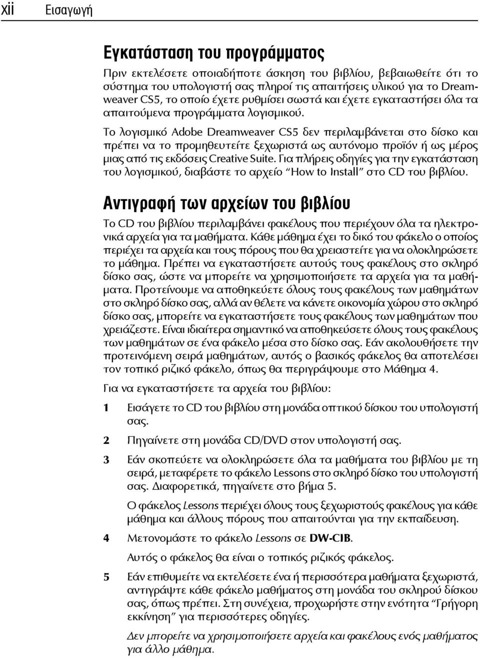 Το λογισμικό Adobe Dreamweaver CS5 δεν περιλαμβάνεται στο δίσκο και πρέπει να το προμηθευτείτε ξεχωριστά ως αυτόνομο προϊόν ή ως μέρος μιας από τις εκδόσεις Creative Suite.