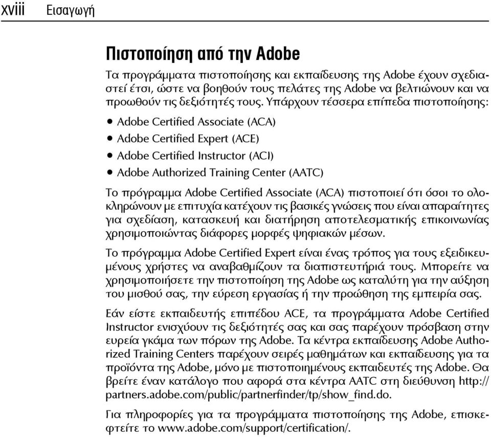 Υπάρχουν τέσσερα επίπεδα πιστοποίησης: Adobe Certified Associate (ACA) Adobe Certified Expert (ACE) Adobe Certified Instructor (ACI) Adobe Authorized Training Center (AATC) Το πρόγραμμα Adobe