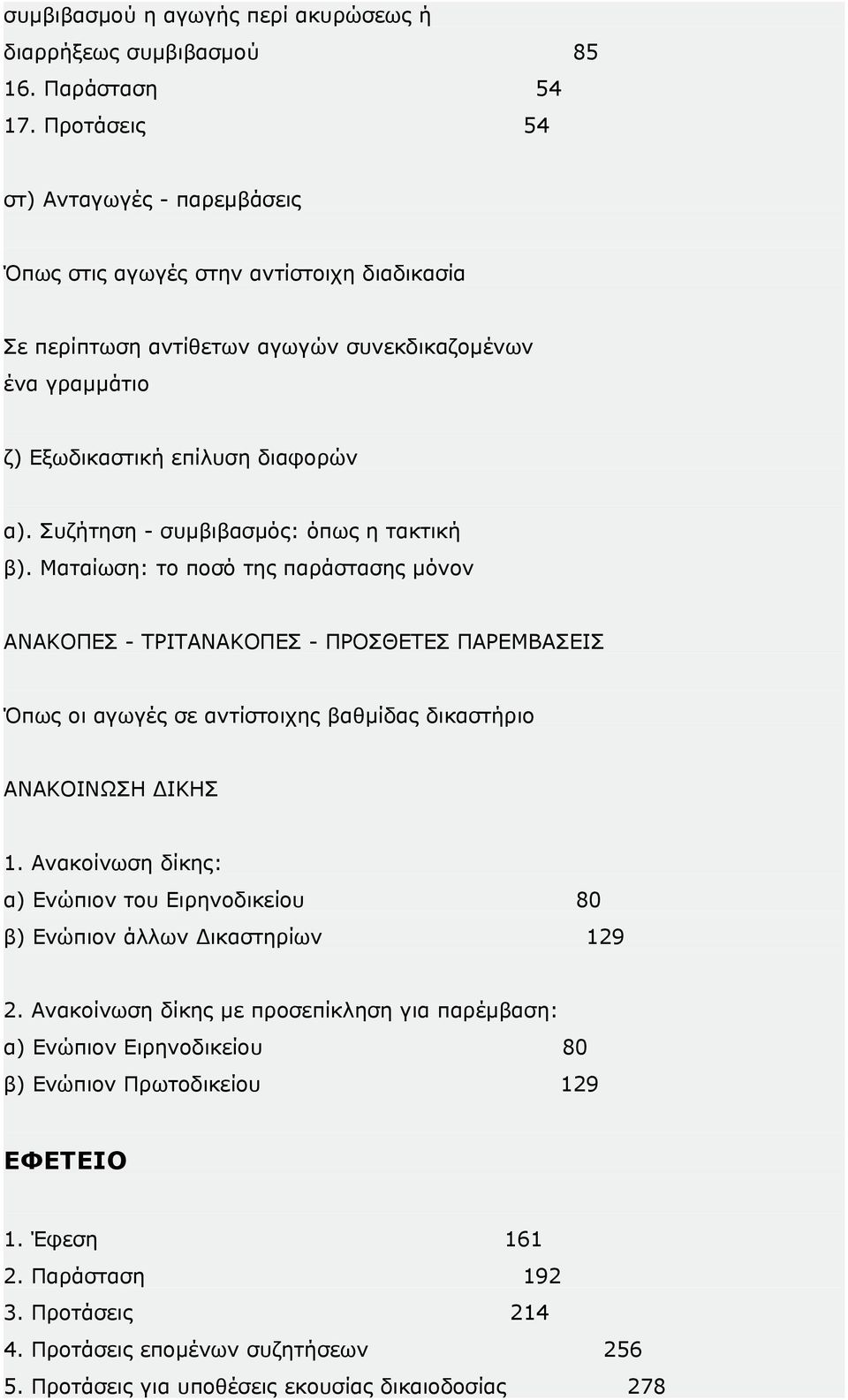 Συζήτηση - συμβιβασμός: όπως η τακτική β). Ματαίωση: το ποσό της παράστασης μόνον ΑΝΑΚΟΠΕΣ - ΤΡΙΤΑΝΑΚΟΠΕΣ - ΠΡΟΣΘΕΤΕΣ ΠΑΡΕΜΒΑΣΕΙΣ Όπως οι αγωγές σε αντίστοιχης βαθμίδας δικαστήριο ΑΝΑΚΟΙΝΩΣΗ ΔΙΚΗΣ 1.