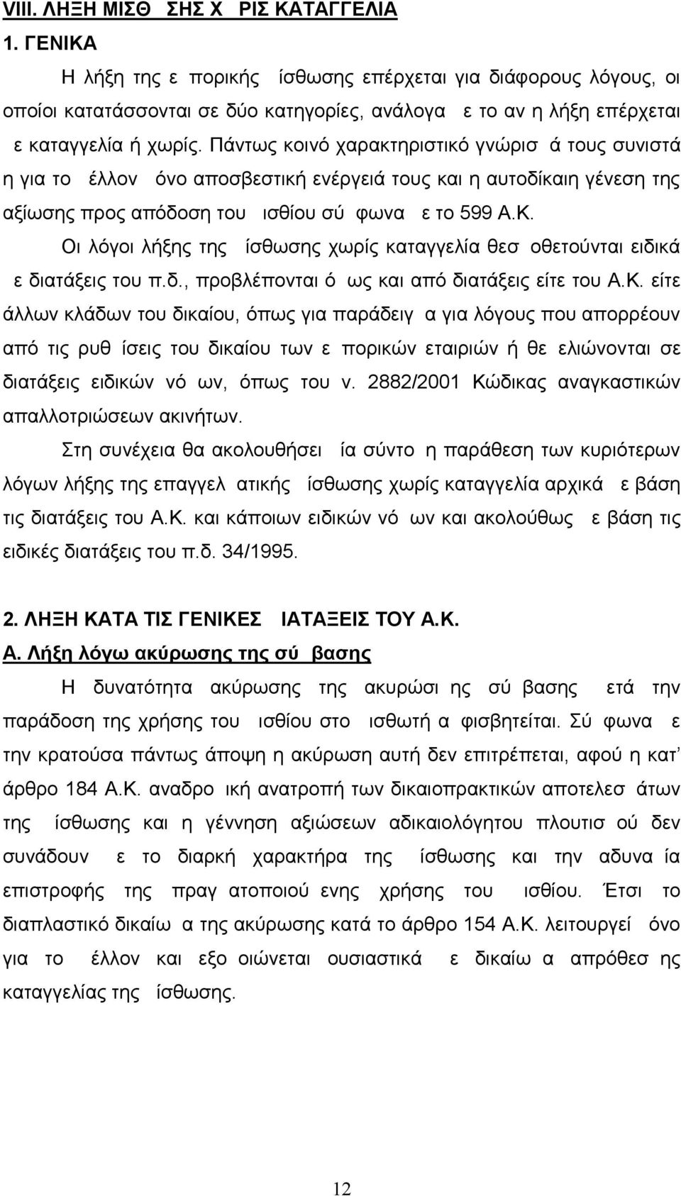 Πάντως κοινό χαρακτηριστικό γνώρισμά τους συνιστά η για το μέλλον μόνο αποσβεστική ενέργειά τους και η αυτοδίκαιη γένεση της αξίωσης προς απόδοση του μισθίου σύμφωνα με το 599 Α.Κ.