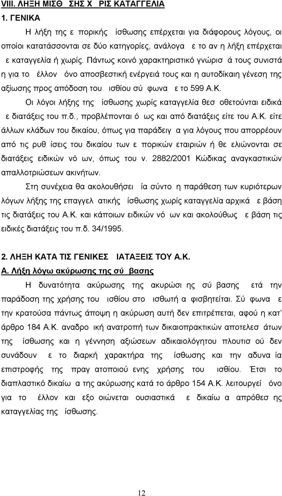 Πάντως κοινό χαρακτηριστικό γνώρισμά τους συνιστά η για το μέλλον μόνο αποσβεστική ενέργειά τους και η αυτοδίκαιη γένεση της αξίωσης προς απόδοση του μισθίου σύμφωνα με το 599 Α.Κ.