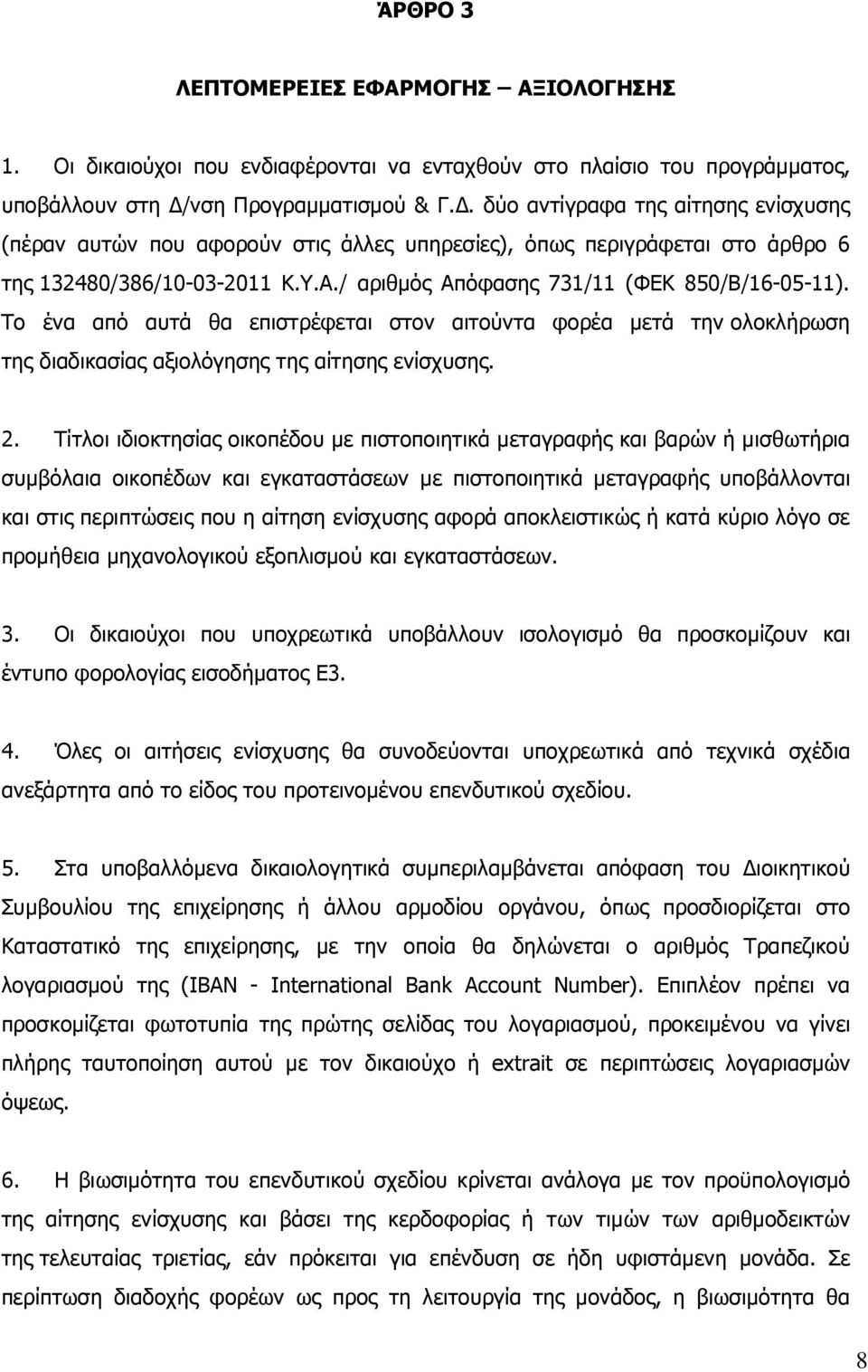 Το ένα από αυτά θα επιστρέφεται στον αιτούντα φορέα µετά την ολοκλήρωση της διαδικασίας αξιολόγησης της αίτησης ενίσχυσης. 2.