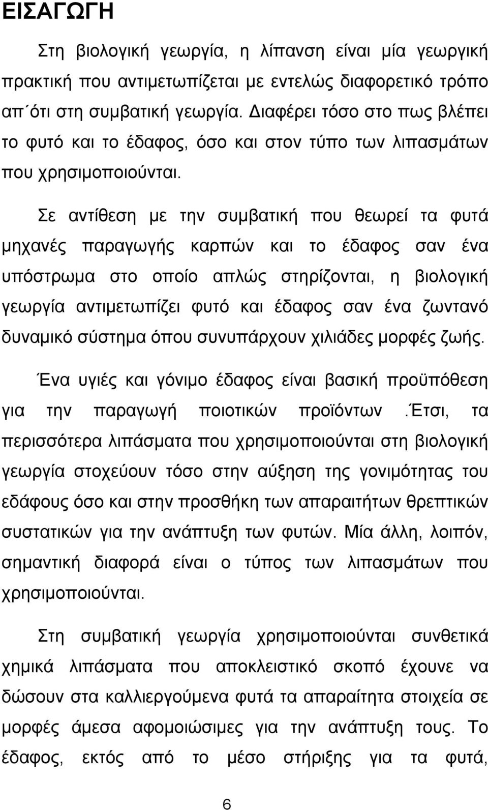 Σε αντίθεση με την συμβατική που θεωρεί τα φυτά μηχανές παραγωγής καρπών και το έδαφος σαν ένα υπόστρωμα στο οποίο απλώς στηρίζονται, η βιολογική γεωργία αντιμετωπίζει φυτό και έδαφος σαν ένα ζωντανό