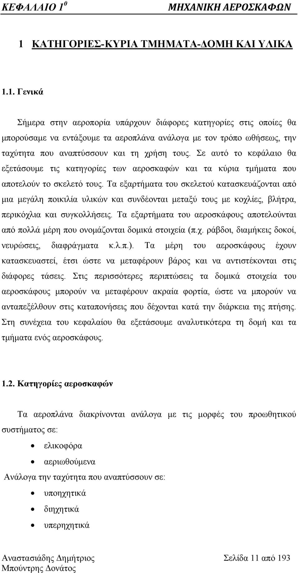 Τα εξαρτήματα του σκελετού κατασκευάζονται από μια μεγάλη ποικιλία υλικών και συνδέονται μεταξύ τους με κοχλίες, βλήτρα, περικόχλια και συγκολλήσεις.