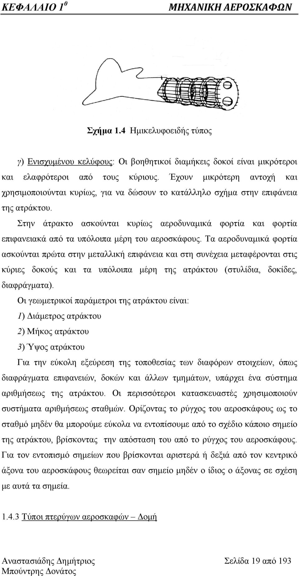 Στην άτρακτο ασκούνται κυρίως αεροδυναμικά φορτία και φορτία επιφανειακά από τα υπόλοιπα μέρη του αεροσκάφους.