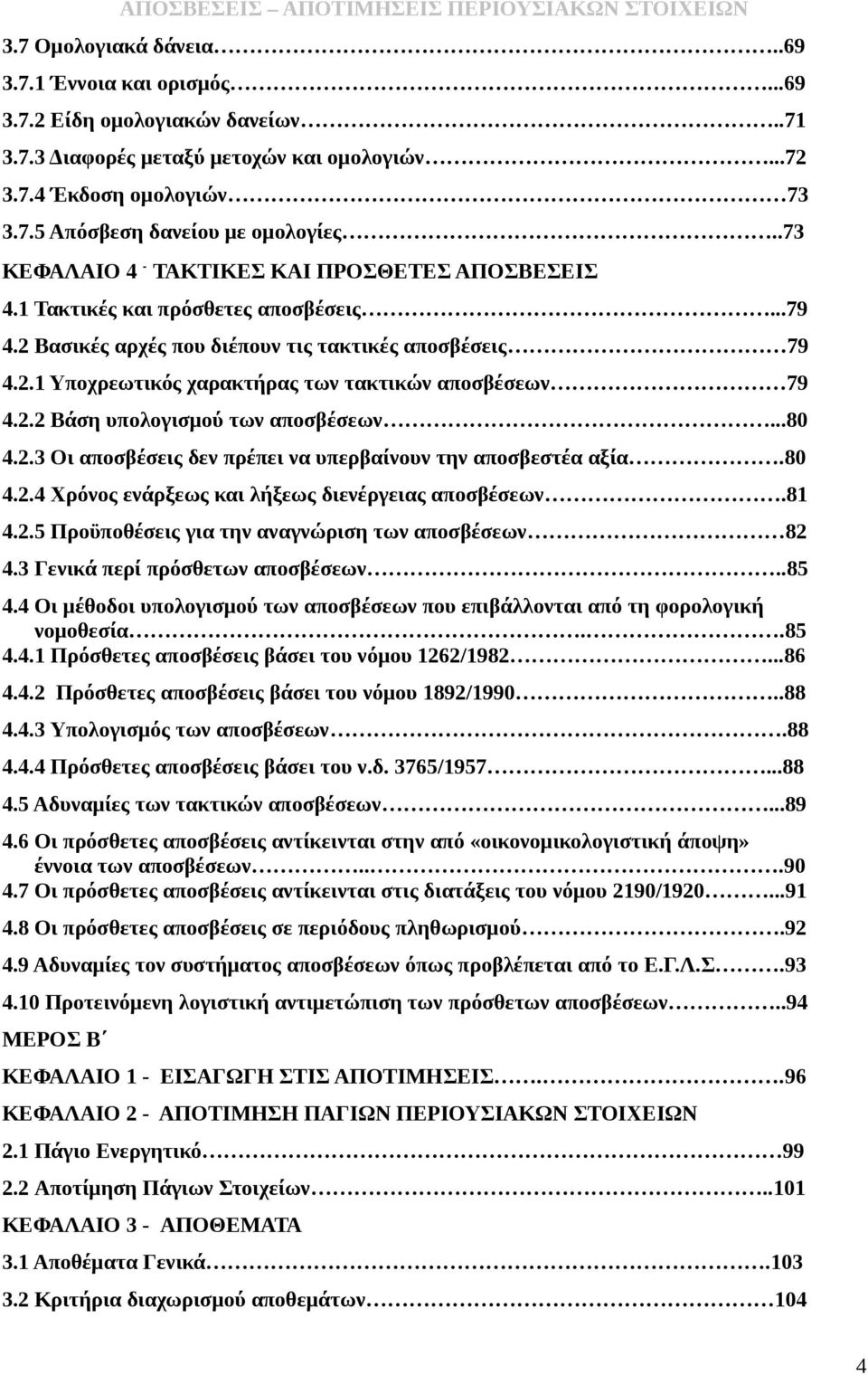 2.2 Βάση υπολογισμού των αποσβέσεων...80 4.2.3 Οι αποσβέσεις δεν πρέπει να υπερβαίνουν την αποσβεστέα αξία.80 4.2.4 Χρόνος ενάρξεως και λήξεως διενέργειας αποσβέσεων.81 4.2.5 Προϋποθέσεις για την αναγνώριση των αποσβέσεων 82 4.