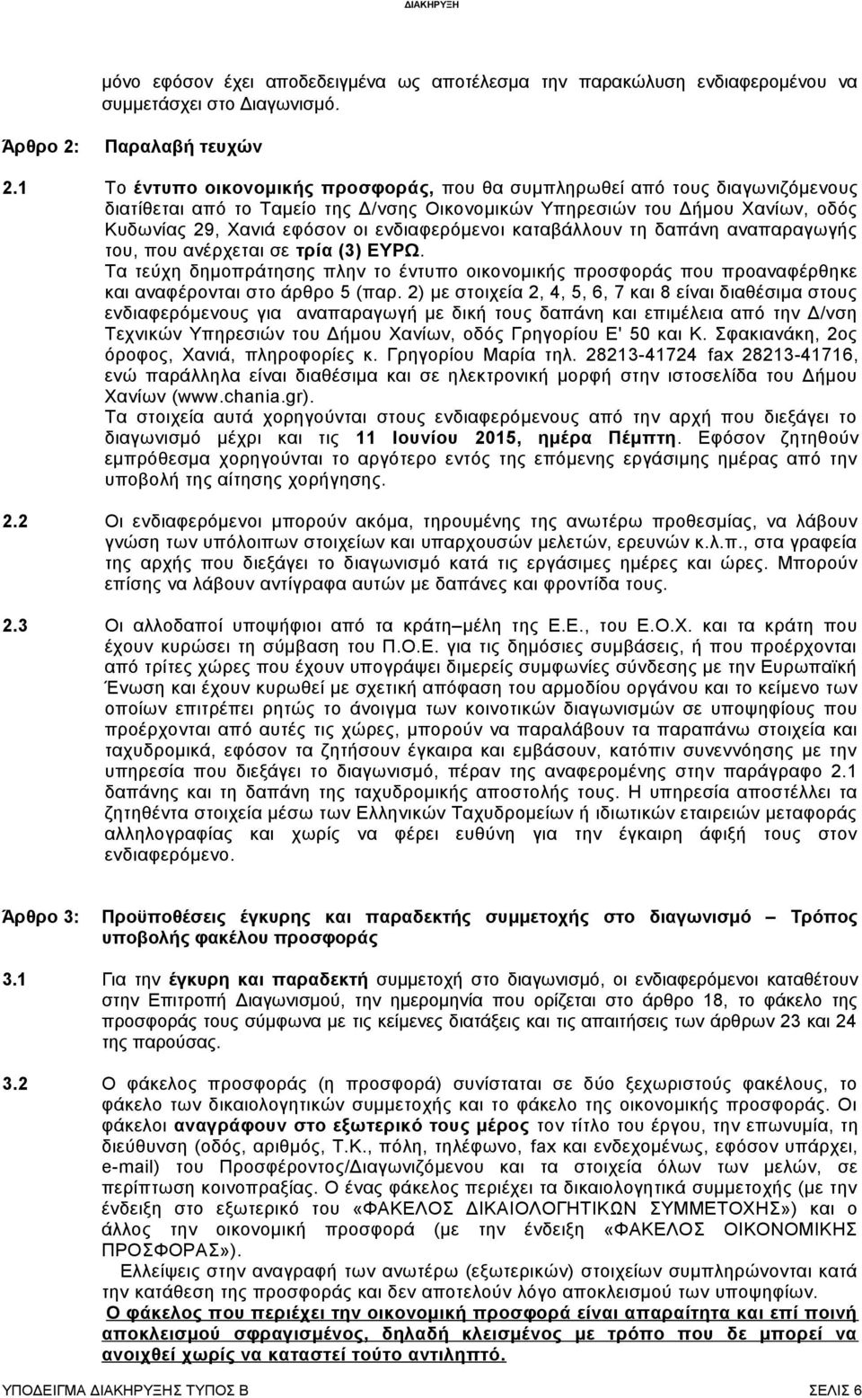 ενδιαφερόμενοι καταβάλλουν τη δαπάνη αναπαραγωγής του, που ανέρχεται σε τρία (3) ΕΥΡΩ. Τα τεύχη δημοπράτησης πλην το έντυπο οικονομικής προσφοράς που προαναφέρθηκε και αναφέρονται στο άρθρο 5 (παρ.